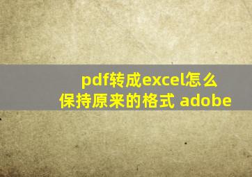 pdf转成excel怎么保持原来的格式 adobe